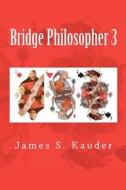Bridge Philosopher 3 di James S. Kauder edito da Createspace