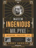 The Ingenious Mr. Pyke: Inventor, Fugitive, Spy di Henry Hemming edito da Tantor Audio