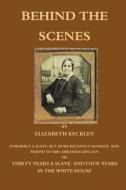 Behind the Scenes: Formerly a Slave, But More Recently Modiste, and Friend to Mrs.Abraham Lincoln Or, Thirty Years a Slave, and Four Year di Elizabeth Keckley edito da Createspace
