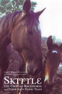 Skittle, the Orphan Racehorse, and Other Race Horse Tales di Carol Parks Morrison edito da AuthorHouse