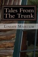 Tales from the Trunk: Six Tales of the Frightening and Fantastic di Linley Marcum edito da Createspace
