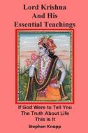 Lord Krishna and His Essential Teachings: If God Were to Tell You the Truth about Life, This Is It di Stephen Knapp edito da Createspace
