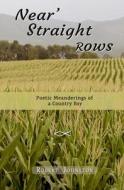 Near' Straight Rows: Poetic Meanderings of a Country Boy di Robert Johnston edito da Createspace