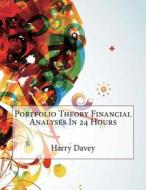 Portfolio Theory Financial Analyses in 24 Hours di Harry L. Davey, London School of Management Studies edito da Createspace