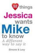 52 Things Jessica Wants Mike to Know: A Different Way to Say It di Jay Ed. Levy, Simone, J. L. Leyva edito da Createspace