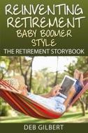 Reinventing Retirement Baby Boomer Style: The Retirement Storybook di Deb Gilbert edito da Createspace