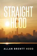 Straight Hood di Allan Brentt Hood edito da Xlibris