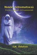 Mundo Sobrenatural: Teorías E Hipótesis de Lo Paranormal di L. M. Esteban edito da LIGHTNING SOURCE INC
