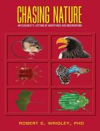 Chasing Nature di Robert E. Wrigley edito da FriesenPress