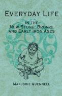 Everyday Life in the New Stone, Bronze and Early Iron Ages di Marjorie Quennell, C. H. Quennell edito da White Press
