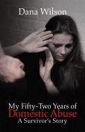 My Fifty-Two Years of Domestic Abuse di Dana Wilson edito da iUniverse