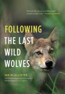 Following the Last Wild Wolves di Ian McAllister edito da GREYSTONE BOOKS