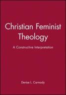 Christian Feminist Theology di Denise L. Carmody edito da Blackwell Publishers