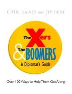 The Xers & the Boomers: From Adversaries to Allies-A Diplomat's Guide di Claire Raines, Jim Hint edito da Crisp Learning