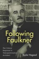 Following Faulkner - The Critical Response to Yoknapatawpha`s Architect di Taylor Hagood edito da Camden House