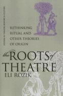The Roots of Theatre di Eli Rozik edito da University of Iowa Press