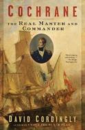 Cochrane: The Real Master and Commander di David Cordingly edito da Bloomsbury Publishing PLC