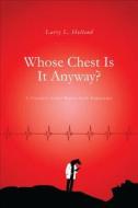Whose Chest Is It Anyway? di Larry L Holland edito da Tate Publishing & Enterprises