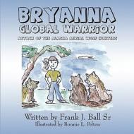 Bryanna Global Warrior di Frank J. Ball Sr edito da America Star Books