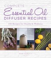 Complete Essential Oil Diffuser Recipes: Over 150 Recipes for Health and Wellness di Pam Farley edito da RACEHORSE PUB
