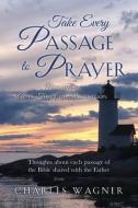 Take Every Passage to Prayer di Charles Wagner edito da XULON PR
