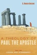 A Theology of Paul the Apostle, Part Two di G. Roger Greene edito da Pickwick Publications