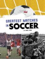Greatest Matches in Soccer di Daniel Nunn edito da Capstone