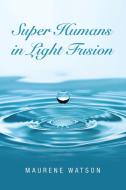 Super Humans in Light Fusion di Maurene Watson edito da Trafford Publishing