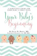 Your Baby's Beginning: A Parenting Guide for Your Baby's First Week di Frank W. Bowen edito da BOOKBABY