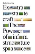 Extrastatecraft: The Power Of Infrastructure Space di Keller Easterling edito da Verso Books