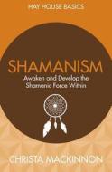 Shamanism: Awaken and Develop the Shamanic Force Within di Christa Mackinnon edito da HAY HOUSE
