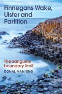 Finnegans Wake, Ulster and Partition: The Sanguine Boundary Limit di Donal Manning edito da CORK UNIV PR