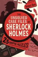 The Unsolved Case Files Of Sherlock Holmes di Stewart Ross edito da Michael O'Mara Books Ltd