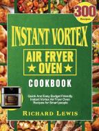 Instant Vortex Air Fryer Oven Cookbook di Richard Lewis edito da Richard Lewis