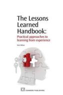 The Lessons Learned Handbook: Practical Approaches to Learning from Experience di Nick Milton edito da CHANDOS PUB