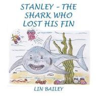 Stanley - The Shark Who Lost His Fin di Lin Bailey edito da New Generation Publishing