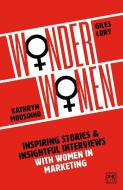Wonder Women: Inspiring Stories and Insightful Interviews with Women in Marketing di Mousinho Katy, Lury Giles edito da LID PUB