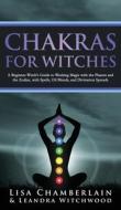 Chakras for Witches di Lisa Chamberlain, Leandra Witchwood edito da Chamberlain Publications