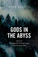 Gods In The Abyss: Essays On Heidegger, di ASKR SVARTE edito da Lightning Source Uk Ltd