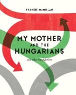 My Mother and the Hungarians di Frankie McMillan edito da Canterbury University Press