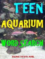 Teen Aquarium Word Search: 133 Extra Large Print Entertaining Themed Puzzles di Kalman Toth M. a. M. Phil edito da Createspace Independent Publishing Platform