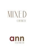 The Mixed Church - Ann Elizabeth di Ann Elizabeth edito da Createspace Independent Publishing Platform