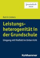 Leistungsheterogenität in der Grundschule di Katrin Liebers edito da Kohlhammer W.