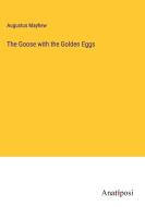 The Goose with the Golden Eggs di Augustus Mayhew edito da Anatiposi Verlag