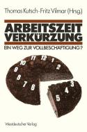 Arbeitszeitverkürzung - Ein Weg zur Vollbeschäftigung? di Thomas Kutsch, Fritz Vilmar edito da VS Verlag für Sozialwissenschaften