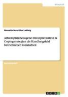 Arbeitsplatzbezogene Stressprävention & Copingstrategien als Handlungsfeld betrieblicher Sozialarbeit di Marcello Mauritius Ladinig edito da GRIN Publishing