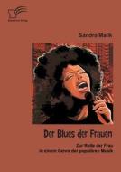 Der Blues der Frauen: Zur Rolle der Frau in einem Genre der populären Musik di Sandra Malik edito da Diplomica Verlag