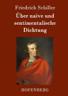 Über naive und sentimentalische Dichtung di Friedrich Schiller edito da Hofenberg