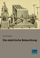 Die elektrische Beleuchtung di Ernst Hagen edito da Fachbuchverlag Dresden