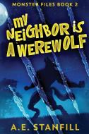 My Neighbor Is A Werewolf di A. E. Stanfill edito da Next Chapter